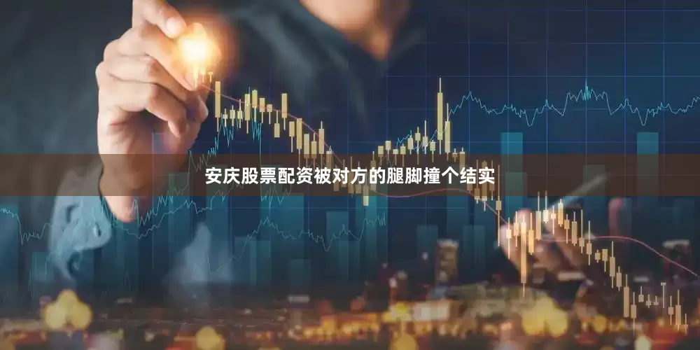 安庆股票配资被对方的腿脚撞个结实