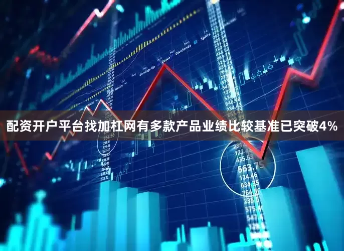 配资开户平台找加杠网有多款产品业绩比较基准已突破4%