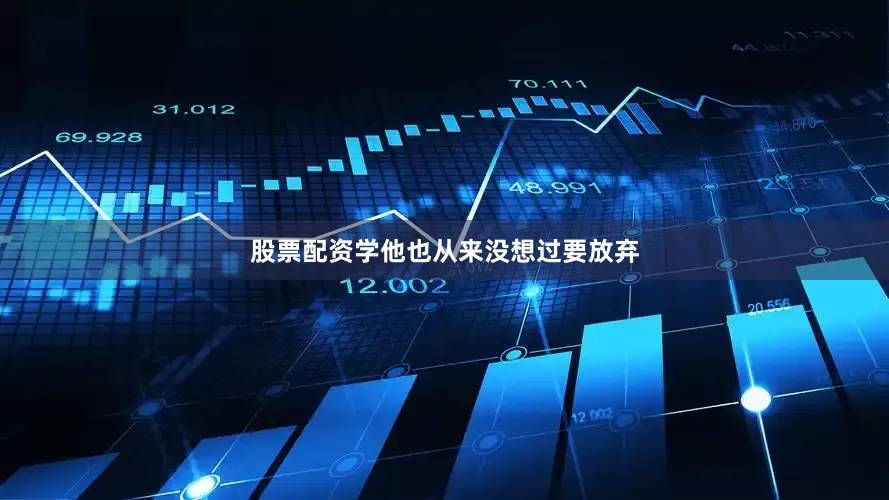 股票配资学他也从来没想过要放弃
