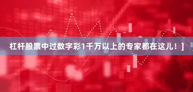 杠杆股票中过数字彩1千万以上的专家都在这儿！]