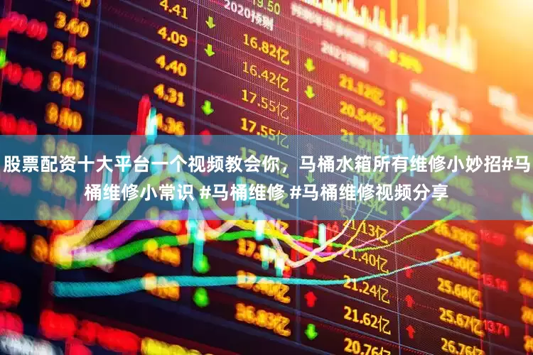股票配资十大平台一个视频教会你，马桶水箱所有维修小妙招#马桶维修小常识 #马桶维修 #马桶维修视频分享