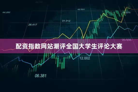 配资指数网站潮评全国大学生评论大赛