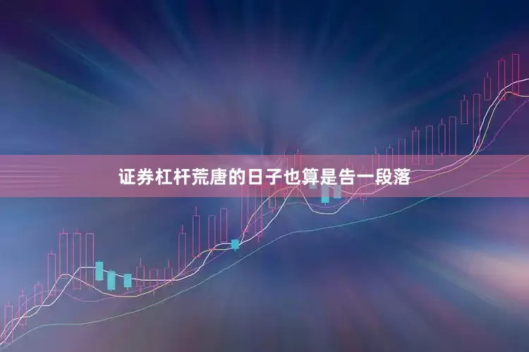 证券杠杆荒唐的日子也算是告一段落