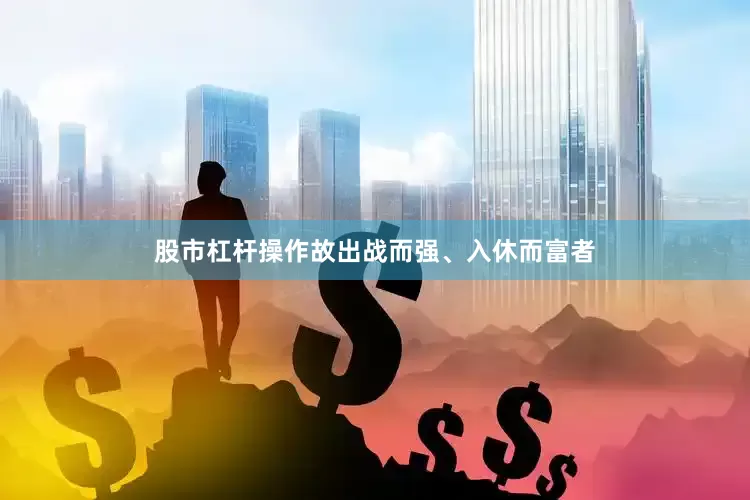股市杠杆操作故出战而强、入休而富者